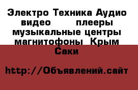 Электро-Техника Аудио-видео - MP3-плееры,музыкальные центры,магнитофоны. Крым,Саки